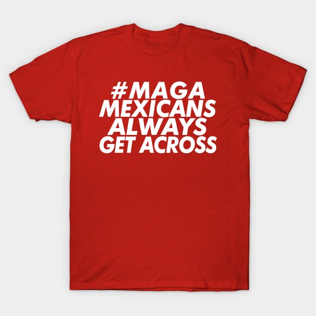 #MAGA - Mexicans Always Get Across T-Shirt by DankFutura